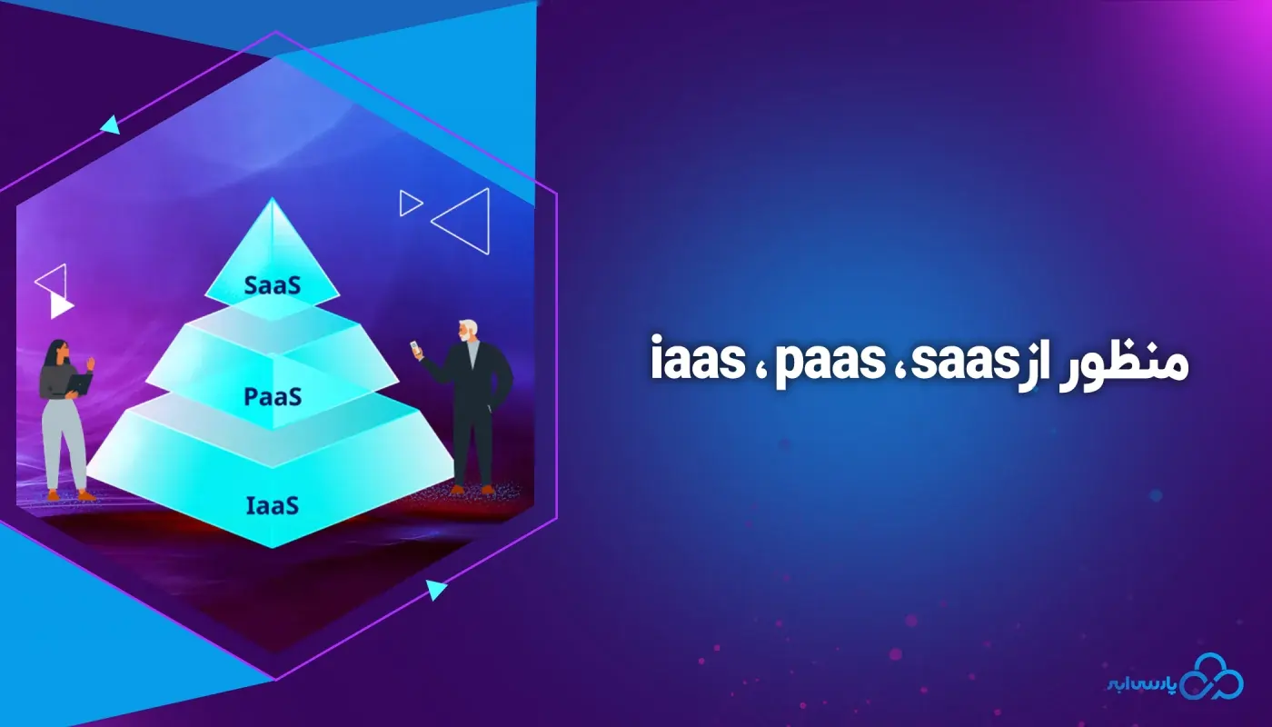 منظور از PaaS ،IaaS و SaaS چیست و چه تفاوتهایی با یکدیگر دارند؟